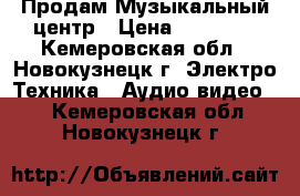  Продам Музыкальный центр › Цена ­ 12 000 - Кемеровская обл., Новокузнецк г. Электро-Техника » Аудио-видео   . Кемеровская обл.,Новокузнецк г.